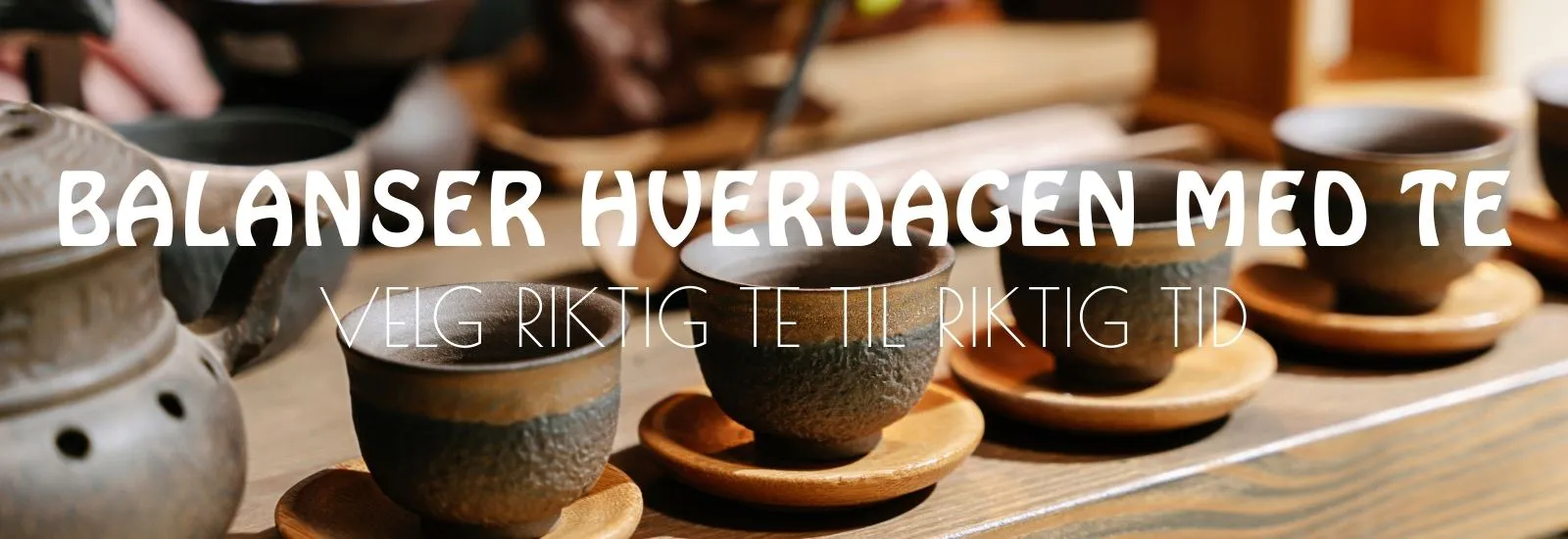 Balanser hverdagen med te. Velg riktig te til riktig tid.
